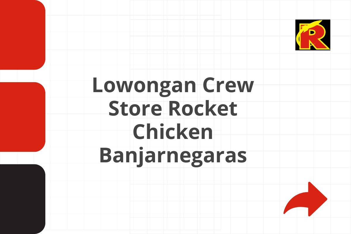 Lowongan Crew Store Rocket Chicken Banjarnegaras