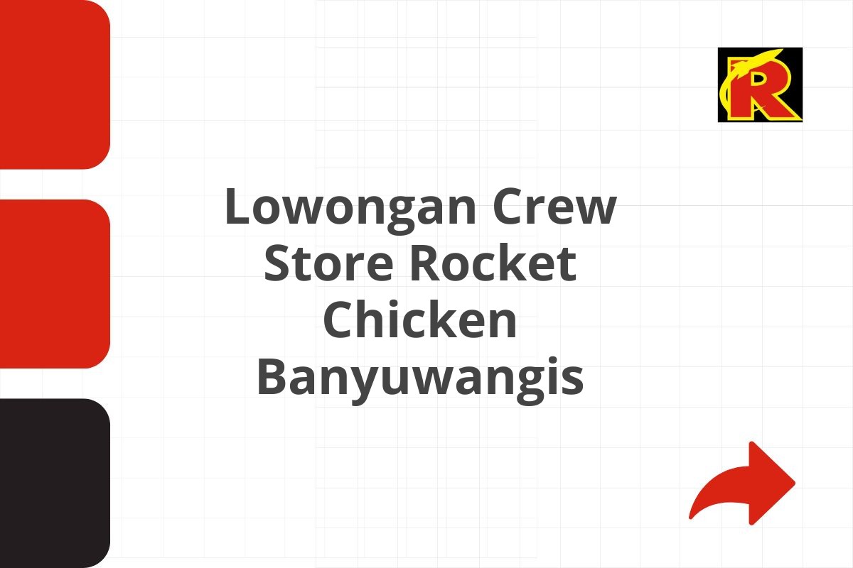 Lowongan Crew Store Rocket Chicken Banyuwangis
