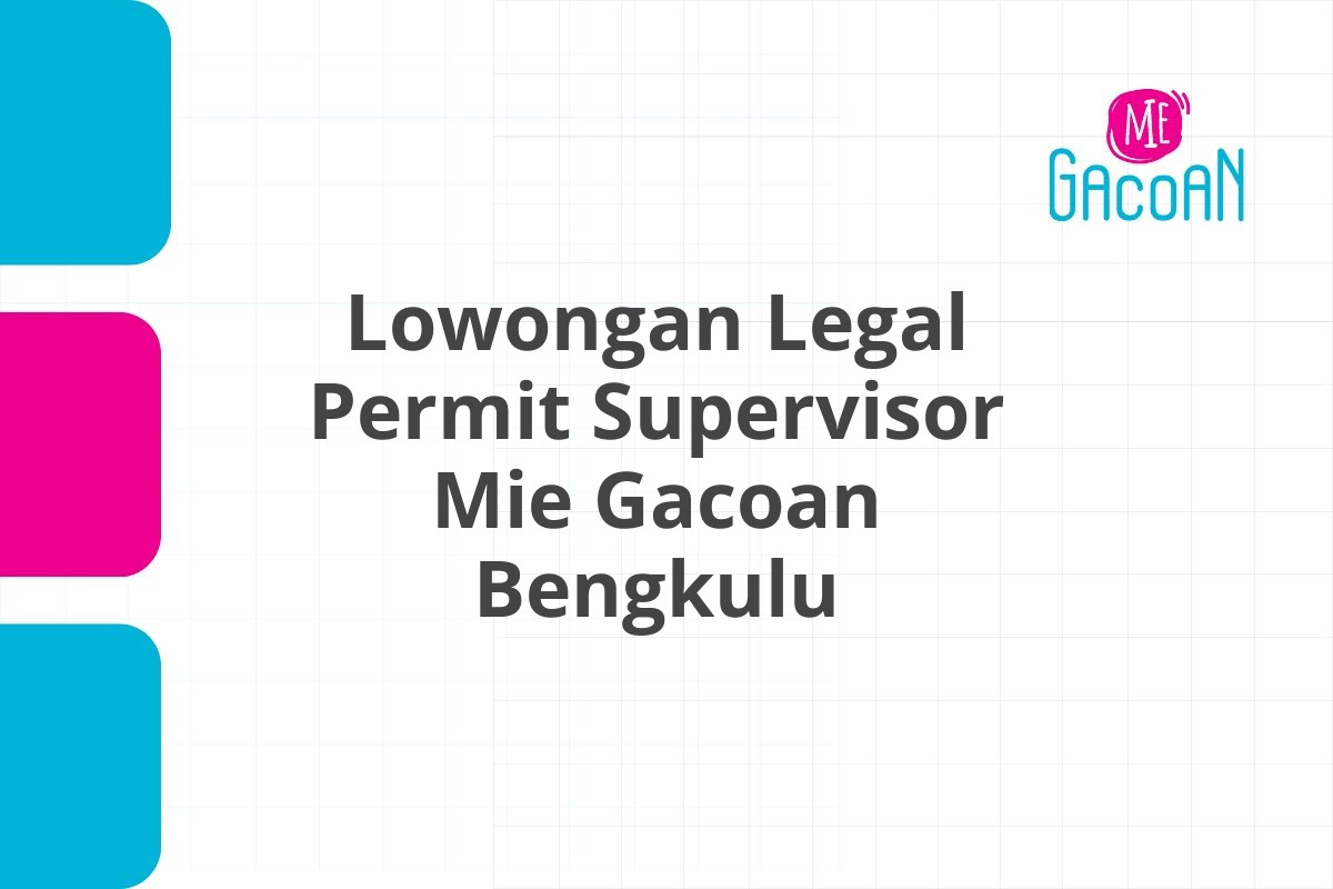 Lowongan Legal Permit Supervisor Mie Gacoan Bengkulu