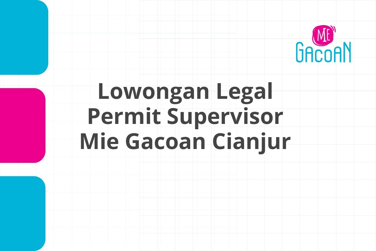 Lowongan Legal Permit Supervisor Mie Gacoan Cianjur