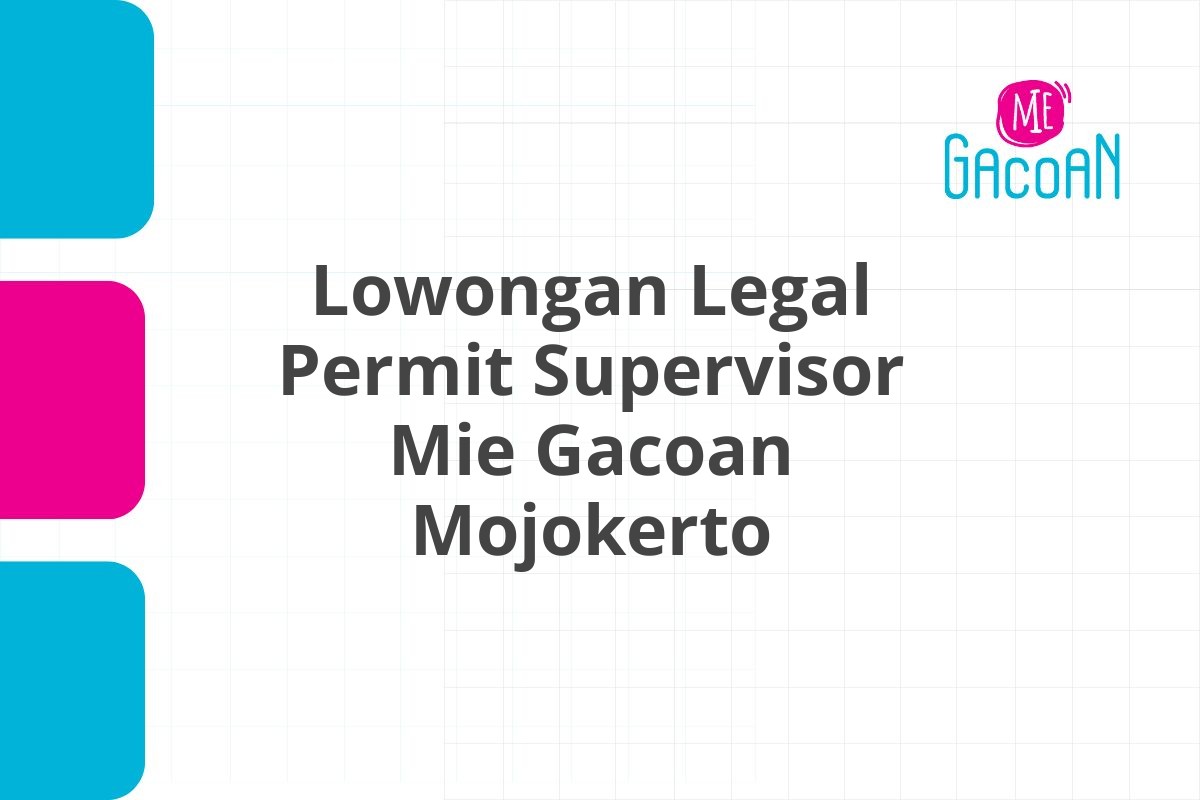 Lowongan Legal Permit Supervisor Mie Gacoan Mojokerto