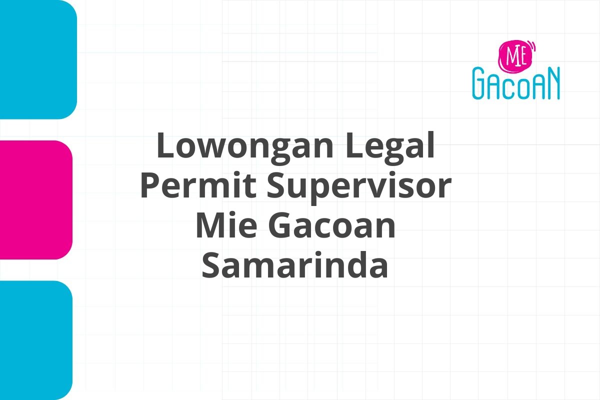 Lowongan Legal Permit Supervisor Mie Gacoan Samarinda