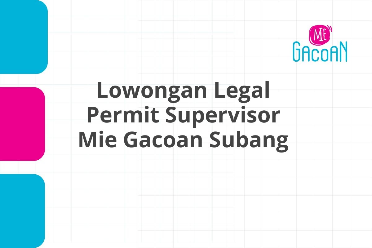Lowongan Legal Permit Supervisor Mie Gacoan Subang