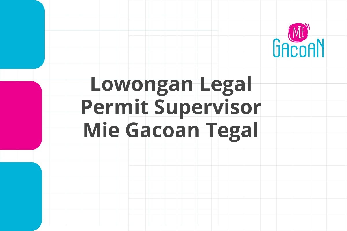 Lowongan Legal Permit Supervisor Mie Gacoan Tegal